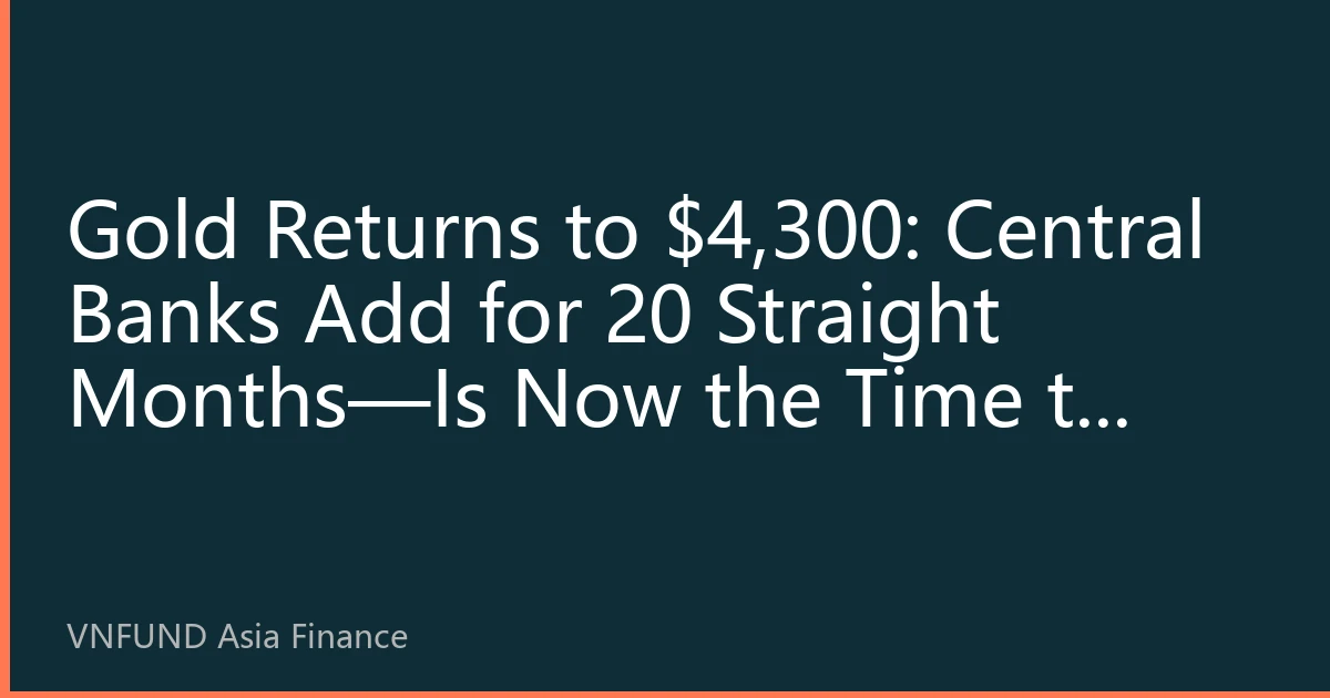 Gold Returns to $4,300: Central Banks Add for 20 Straight Months—Is Now the Time to Buy?
