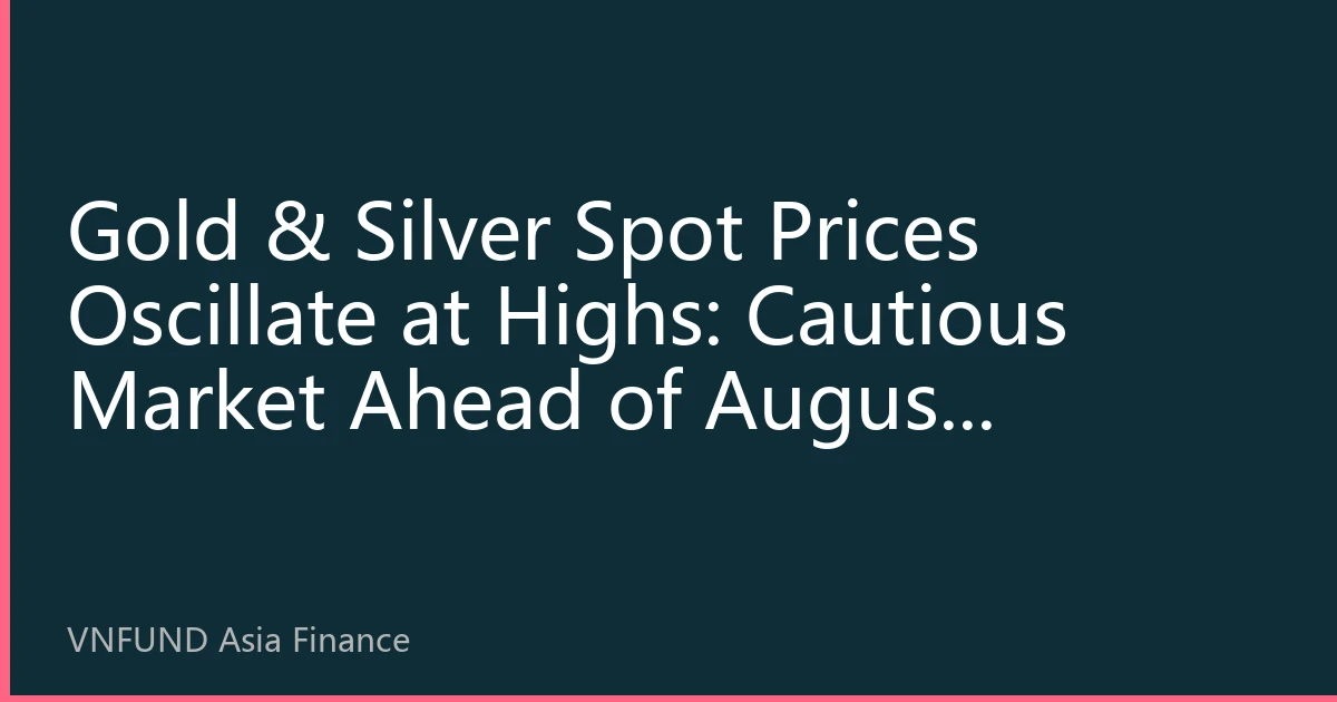 Gold & Silver Spot Prices Oscillate at Highs: Cautious Market Ahead of August Nonfarm Payrolls, Supported by Asian Buying