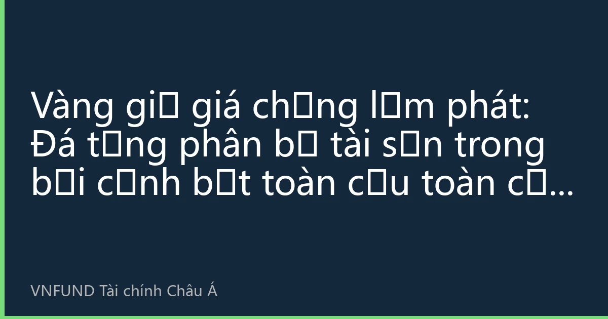 Vàng giữ giá chống lạm phát: Đá tảng phân bổ tài sản trong bối cảnh bất toàn cầu toàn cầu năm 2026