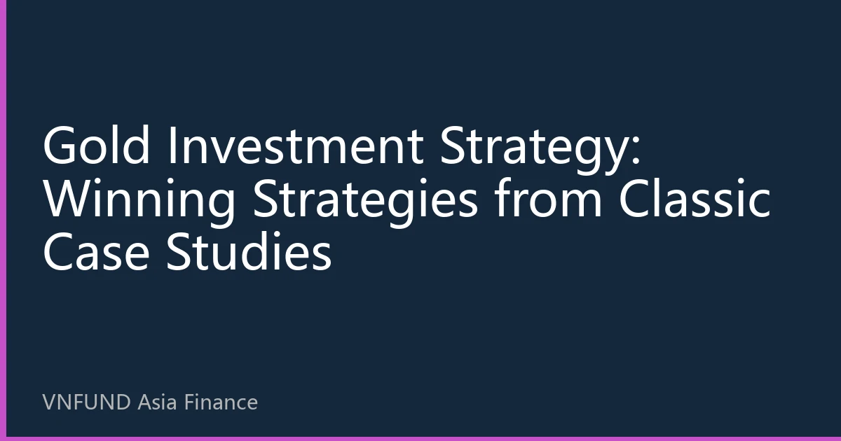 Gold Investment Strategy: Winning Strategies from Classic Case Studies