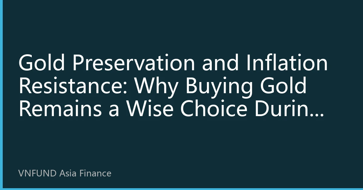 Gold Preservation and Inflation Resistance: Why Buying Gold Remains a Wise Choice During Economic Turbulence