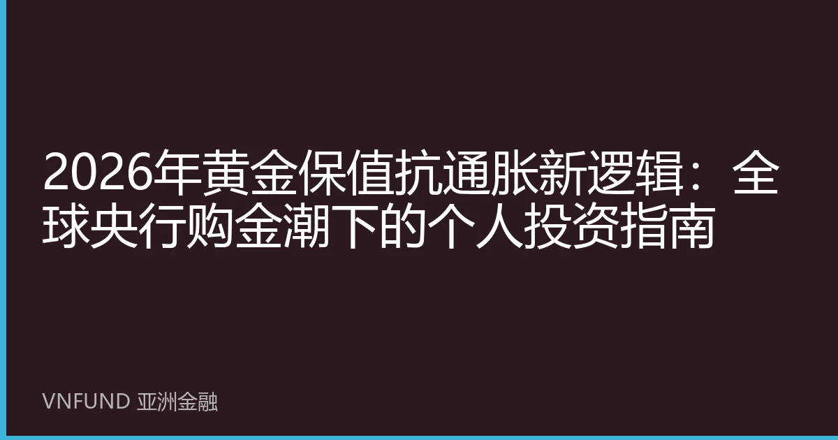 2026年黄金保值抗通胀新逻辑：全球央行购金潮下的个人投资指南