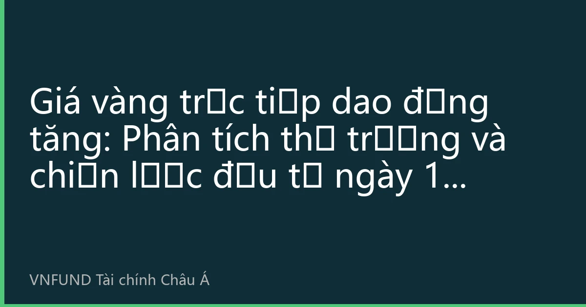 Giá vàng trực tiếp dao động tăng: Phân tích thị trường và chiến lược đầu tư ngày 19 tháng 8 năm 2026