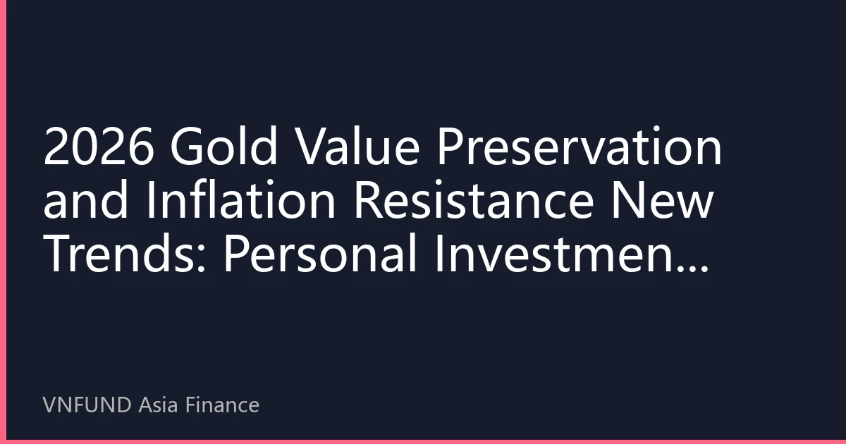 2026 Gold Value Preservation and Inflation Resistance New Trends: Personal Investment Strategies Under Global Uncertainty